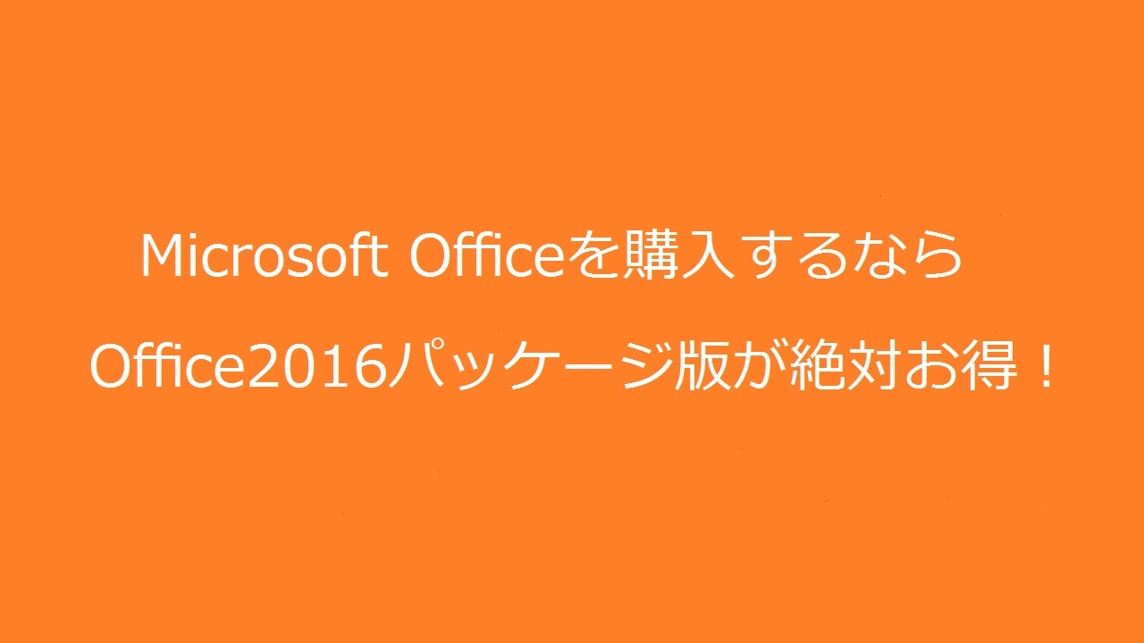 Microsoft Officeを購入するなら「Office2016」パッケージ版が絶対お得！